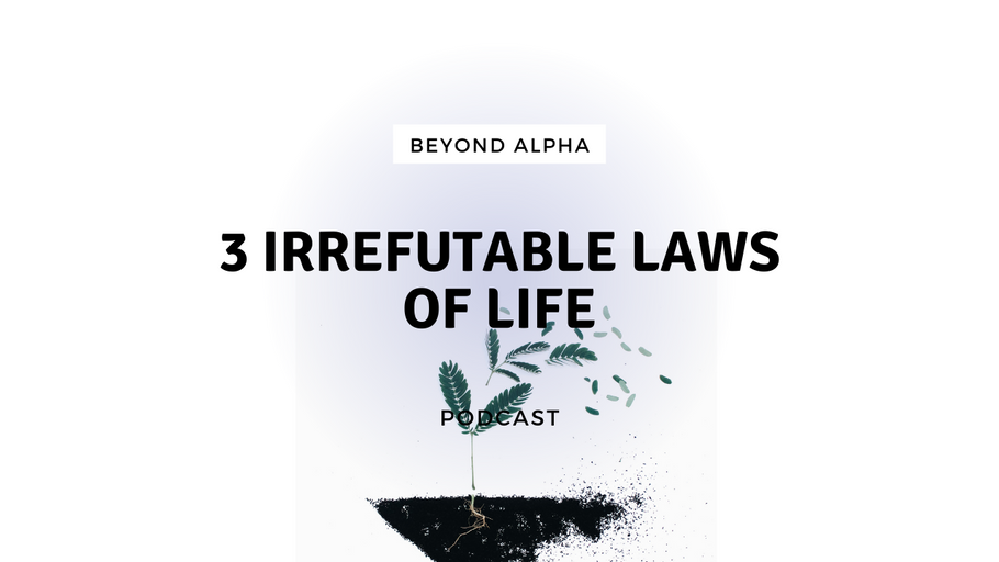 Beyond Alpha Podcast | 3 Irrefutable Laws of Life